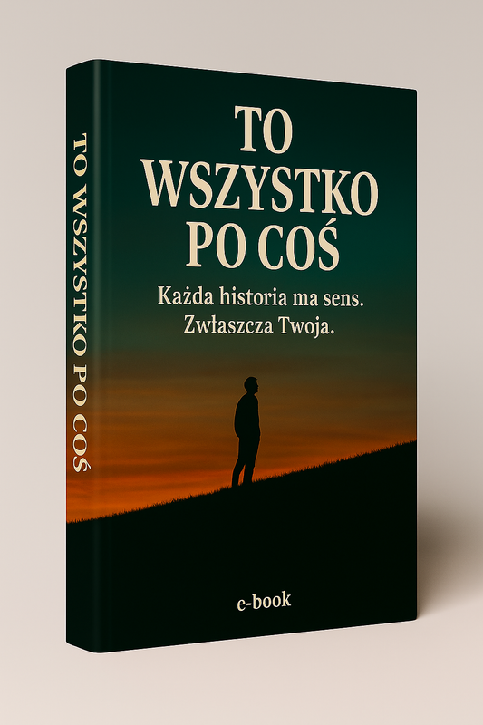 To Wszystko Po Coś. Każda historia ma sens, Zwłaszcza Twoją